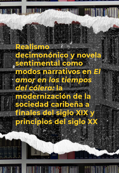 Realismo decimonónico y novela sentimental como modos narrativos en <i>El amor en los tiempos del cólera</i>: la modernización de la sociedad caribeña a finales del siglo XIX y principios del siglo XX